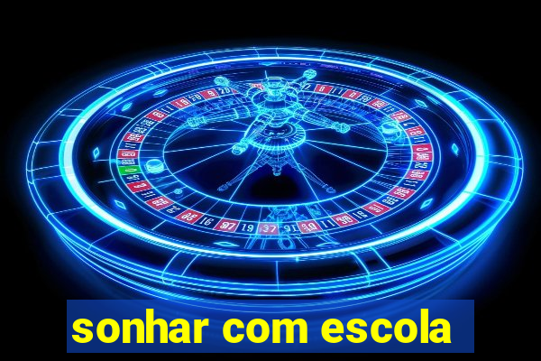 sonhar com escola